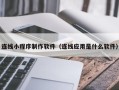 瑞安连线小程序制作软件（连线应用是什么软件）
