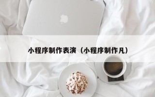 瑞安小程序制作表演（小程序制作凡）