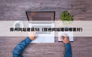 瑞安郑州网站建设58（郑州网站建设哪里好）