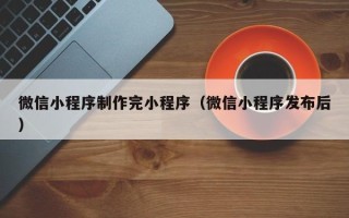 瑞安微信小程序制作完小程序（微信小程序发布后）