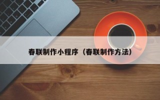 瑞安春联制作小程序（春联制作方法）