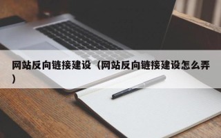 瑞安网站反向链接建设（网站反向链接建设怎么弄）
